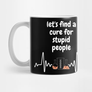 let's find a cure for stupid people Mug